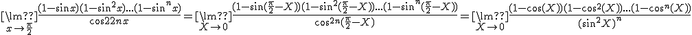 {\lim }\limits_{x \to \frac{\pi }{2}} \frac{{(1 - \sin x)(1 - \sin ^2 x)...(1 - \sin ^n x)}}{{\cos ^{2n} x}} = {\lim }\limits_{X \to 0} \frac{{(1 - \sin (\frac{\pi }{2} - X))(1 - \sin ^2 (\frac{\pi }{2} - X))...(1 - \sin ^n (\frac{\pi }{2} - X))}}{{\cos ^{2n} (\frac{\pi }{2} - X)}} = {\lim }\limits_{X \to 0} \frac{{(1 - \cos (X))(1 - \cos ^2 (X))...(1 - \cos ^n (X))}}{{(\sin ^2 X)^n }}